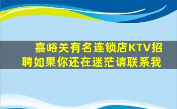 嘉峪关有名连锁店KTV招聘如果你还在迷茫请联系我
